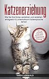 Katzenerziehung: Wie Sie Ihre Katze verstehen und erziehen - erfolgreich & unterhaltsam Katzensprache lernen (inkl. der 10...