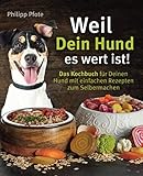Weil Dein Hund es wert ist! Das Kochbuch für Deinen Hund mit einfachen Rezepten zum Selbermachen (Philipp Pfote - Ratgeber aus...