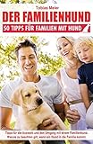 Der Familienhund: 50 Tipps für Familien mit Hund